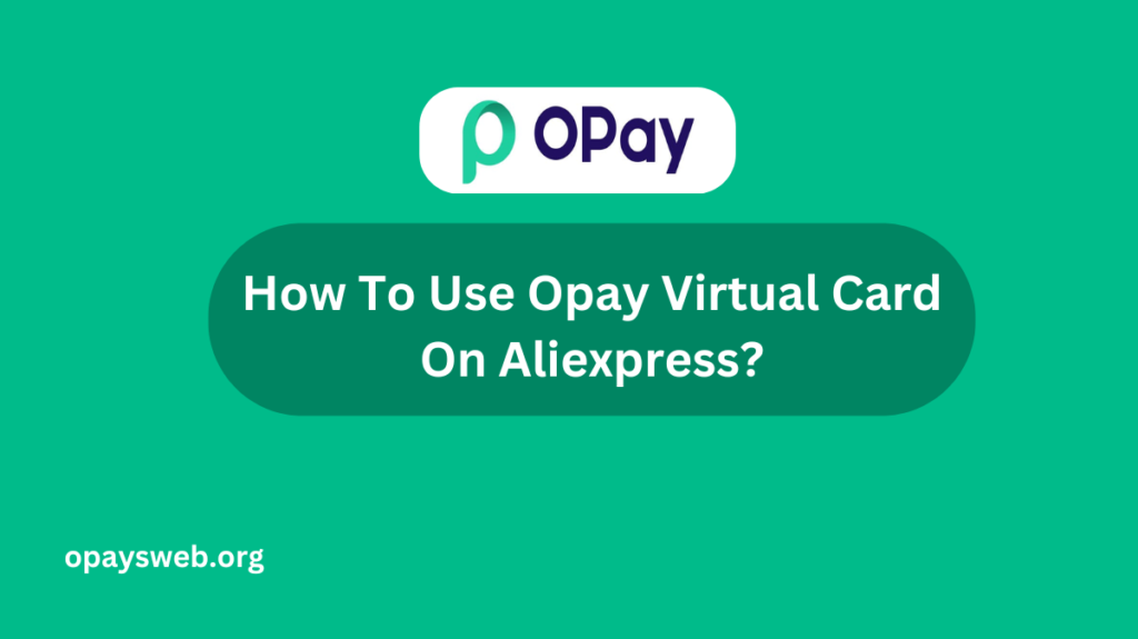 How To Use Opay Virtual Card On Aliexpress?